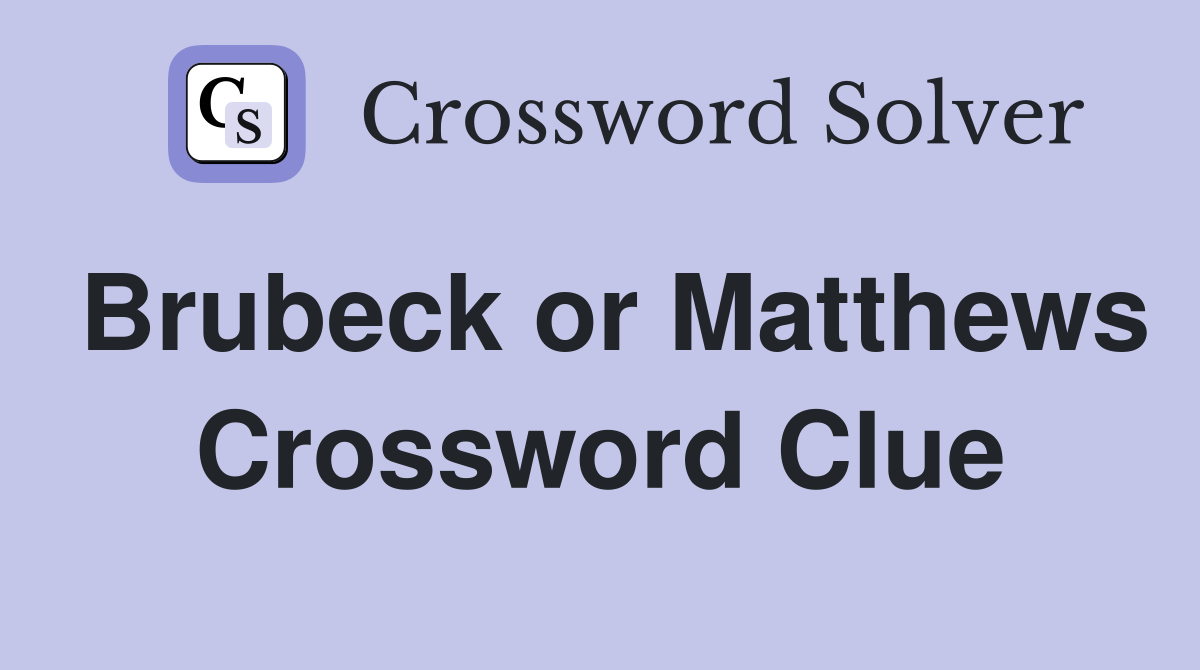 Brubeck or Matthews Crossword Clue Answers Crossword Solver